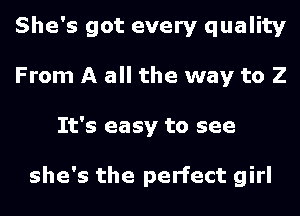 She's got every quality
From A all the way to 2
It's easy to see

she's the perfect girl