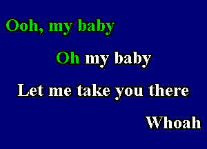 0011, my baby
on my baby

Let me take you there

VVhoah