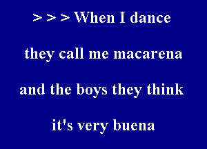 ) )- .3. When I dance

they call me macarena

and the boys they think

it's very buena