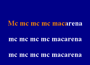 Mc me me me macarena

111C 111C 111C 111C macarena

111C 111C 111C 111C macarena
