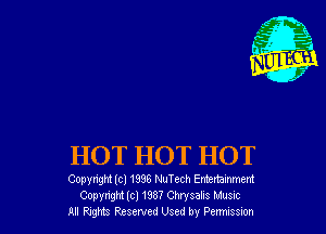 HOT HOT HOT

Copyright Icl 1936 NuTech Entertmnment
Copynght (cl 133? Chrysalis Musuc
u mm Resewed Used by Pcmuesnon