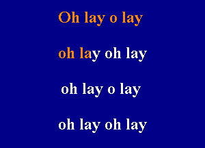 Oh lay 0 lay
oh lay 011 lay

oh lay 0 lay

oh lay 0h lay