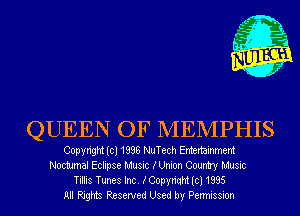 QUEEN OF MEMPHIS

Copyright (cl 1838 NuTech Entertainment
Noctumal Eclipse Music XUnion Country Music
Tillis Tunes Inc. XCopyriqht (cl 1835
All Rights Reserved Used by Permission