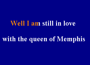 Well I am still in love

With the queen of Memphis