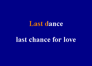 Last dance

last chance for love