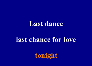 Last dance

last chance for love

tonight