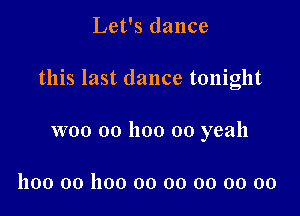 Let's dance

this last dance tonight

woo oo hoo 00 yeah

1100 00 1100 00 00 00 00 00
