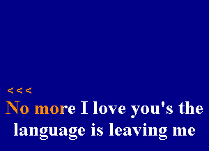 ((

N 0 more I love you's the
language IS leavmg me