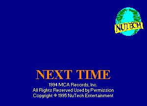 NEXT TIME

1931 MBA Recolds. Inc
All Fights Reserved Used by Pumssm
(20931th 9 m5 MuTech Emuumm