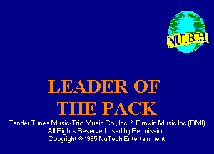 LEADER OF
THE PACK

Tender Tunes Music-Trio Music Co.. Inc. 6( Elmwin Music Inc (BMI)
All Rights Reserved Used by Permission
Copyrightt91995 NuTech Entertainment