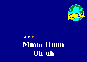 ( ( (
Mmm-Hmm

Uh-uh