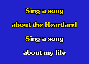 Sing a song
about the Heartland

Sing a song

about my life