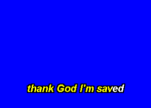 thank God I'm saved