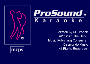 Pragaundlm
K a r a o k 9

then by M, Branch

erm Wih The Band

Musnc WSW Company,
Desmundo Music

All Rights Reserved.