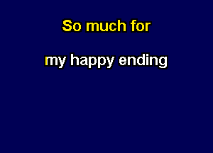 So much for

my happy ending