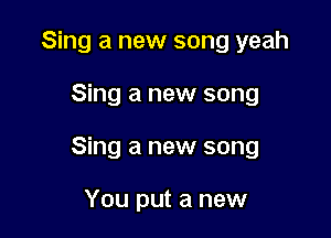 Sing a new song yeah

Sing a new song

Sing a new song

You put a new