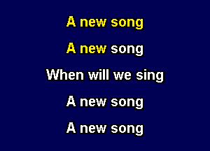 A new song

A new song

When will we sing

A new song

A new song