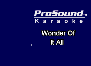 Pragaundlm
K a r a o k e

Wonder Of

It All