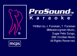 Pragaundlm
K a r a o k e

Whtten by J Foreman. T, Foreman
theadong een Music,

Sugar Pete Songs.

EMI Christian Music

All Rights Reserved