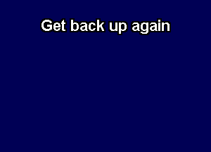 Get back up again