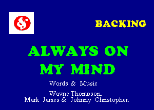 BACKING

ALWAYS ON

MY MR ND

Words 6s Musxc

me Thompson.
Mark JamesSz Johnny Christopher