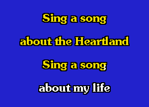 Sing a song
about the Heartland

Sing a song

about my life