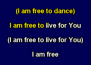 (I am free to dance)

I am free to live for You

(I am free to live for You)

I am free