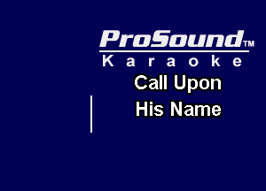 Pragaundlm
K a r a o k 9

Call Upon

His Name
