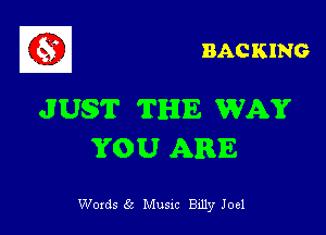 BAC KING

JUST THE WAY

YOU ARE

Words ck Musxc Billy Joel