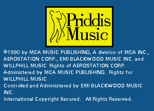 91980 -y MCA MUSIC PUBLISHING. A divs on of MCA lNc..

AEROSTATION CORP. EMI BLACK oon MUSICHIBEm'J
W Rig ts of AEROSTATION CORP

A-m nstele- -y MCA MUSIC PUBLISHING 5315mm
' IL PHIL MUSIC

Controlle- an- A-m nstele- -y EMIBLACK OOD MUSIC
HEB

nternat ona Copyrg tSecute- AllRig ts Reselve-