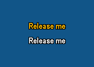 Release me

Release me