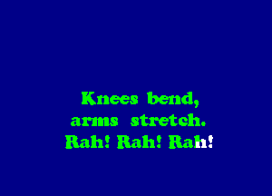 Knees bend,
aunts stretch.

Rah! Rah! Rah!