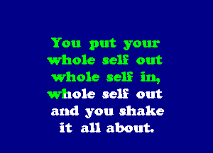 You put your
Whole self out

Whole self in,

Whole self out

and you shake
it all about.