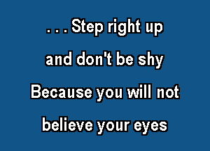 ...Step right up
and don't be shy

Because you will not

believe your eyes