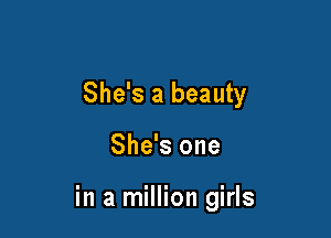 She's a beauty

She's one

in a million girls