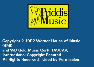 Copyright 9 1982 Warner House of Music
(BMI)

and WB Gold Music Corp. (ASCAP)
International Copyright Secured
All Rights Reserved Used by Permission