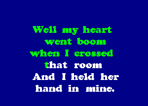Well my heart
Went boom

when I crossed
that room

And I held her
hand in mine.