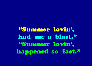 Summer lovin',

had me a blast.

Swimmer lovin',
happened so Sastw