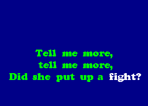 Tell me more,
tell me more,
Did she put up a fight?