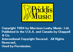 ConLight 1984 by Morriso ' m
Published in the U.S.A. and Canada by Chappell

International Copyright Secured. All Highm
Reserved.
Used by Permission.
