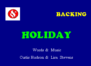 BACKING

HQILRIIDAY

Words 65 Musxc
Cums Hudson 65 Lxsa Stevens