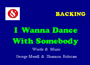 BACKING

I Wanna Dance

With Somebody

Words 6a Musxc
George Memll (2 Shannon Rubicam