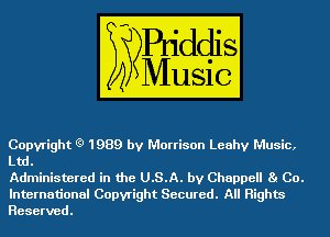 Copyright (9 1989 by Morrison Leahv Music,
Ltd.

Administered in the U.S.A. by Chappell 8! GO.

International Copyright Secured. All Rights
Reserved.
