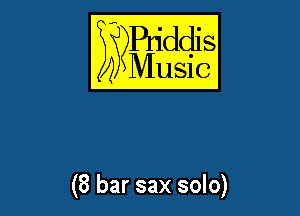 E??Bqddis

Music

(8 bar sax solo)