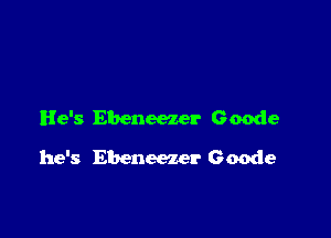 He's Ebeneezer Geode

he's Ebeneezer Geode