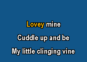 Lovey mine

Cuddle up and be

My little clinging vine