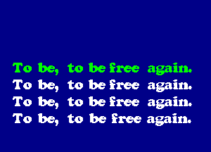 to be free again.

to be free again.
to be Free again.
to be free again.