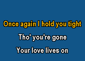 Once again I hold you tight

Tho' you're gone

Your love lives on