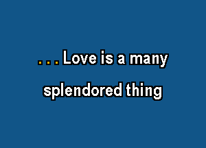 ...Love is a many

splendored thing