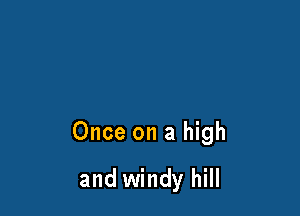 Once on a high

and windy hill